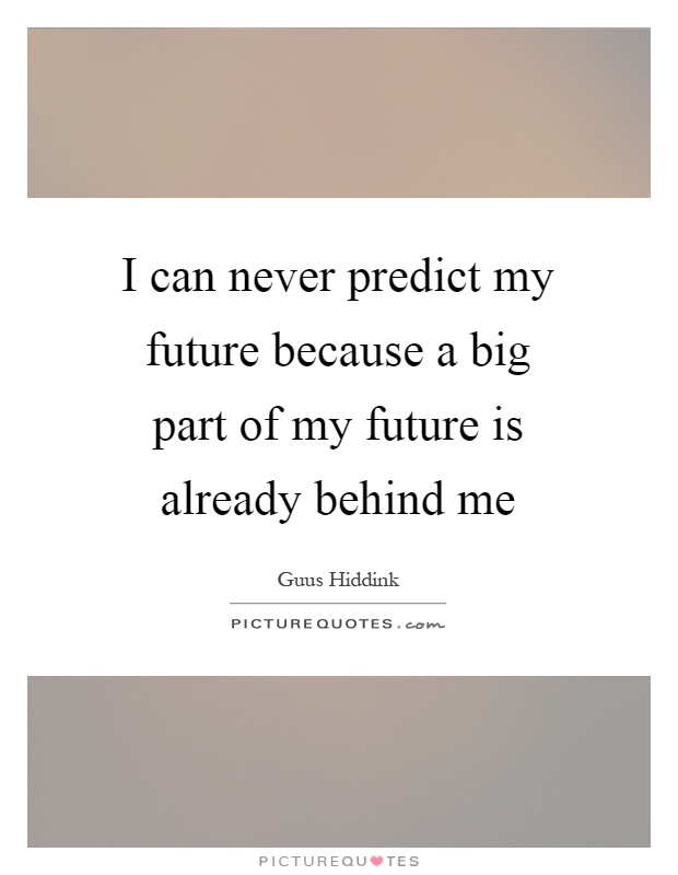 I can never predict my future because a big part of my future is already behind me Picture Quote #1