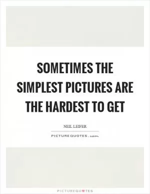 Sometimes the simplest pictures are the hardest to get Picture Quote #1