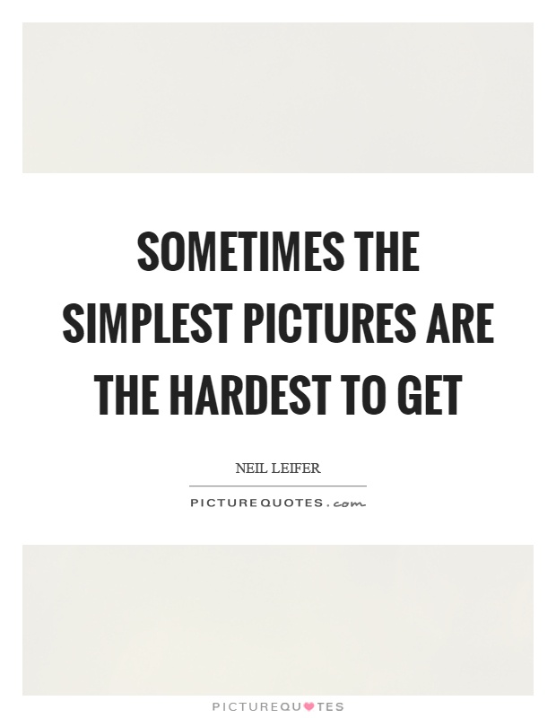 Sometimes the simplest pictures are the hardest to get Picture Quote #1