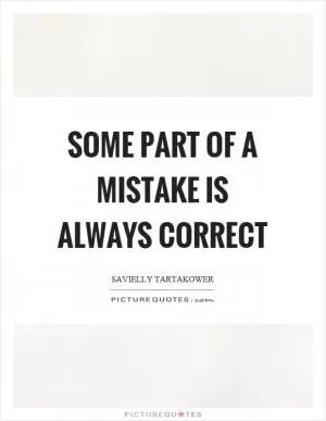 Some part of a mistake is always correct Picture Quote #1