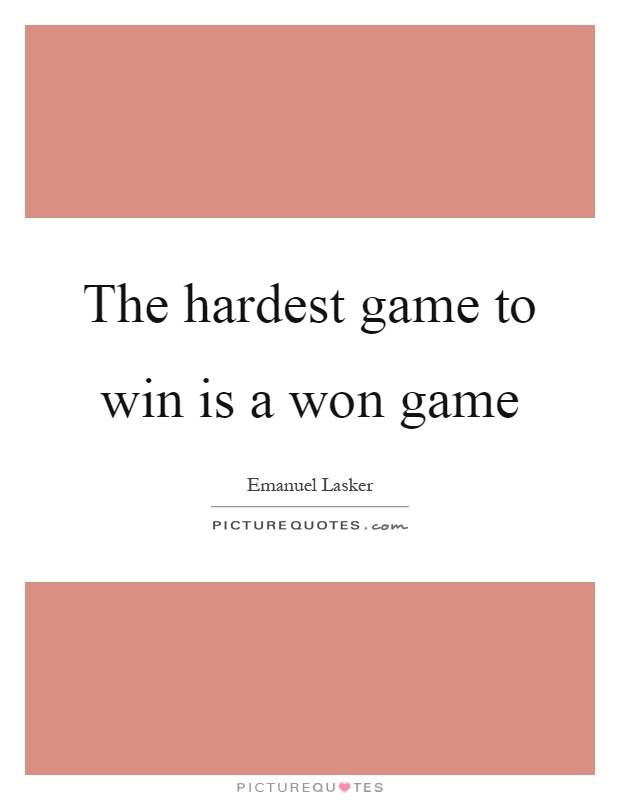 The hardest game to win is a won game Picture Quote #1