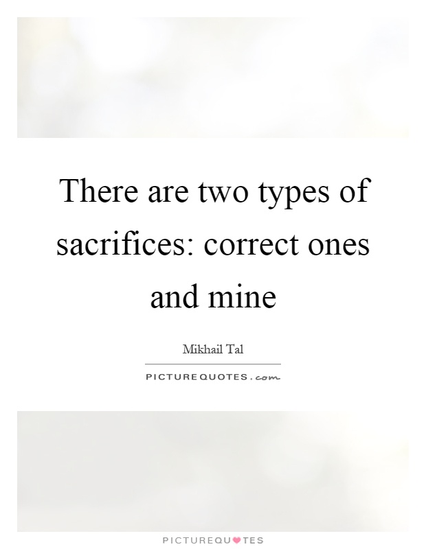 There are two types of sacrifices: correct ones and mine Picture Quote #1