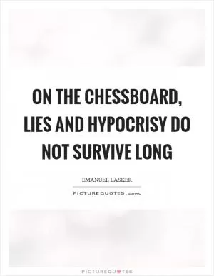 On the chessboard, lies and hypocrisy do not survive long Picture Quote #1