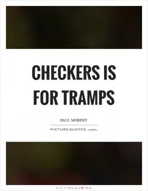 Checkers is for tramps Picture Quote #1