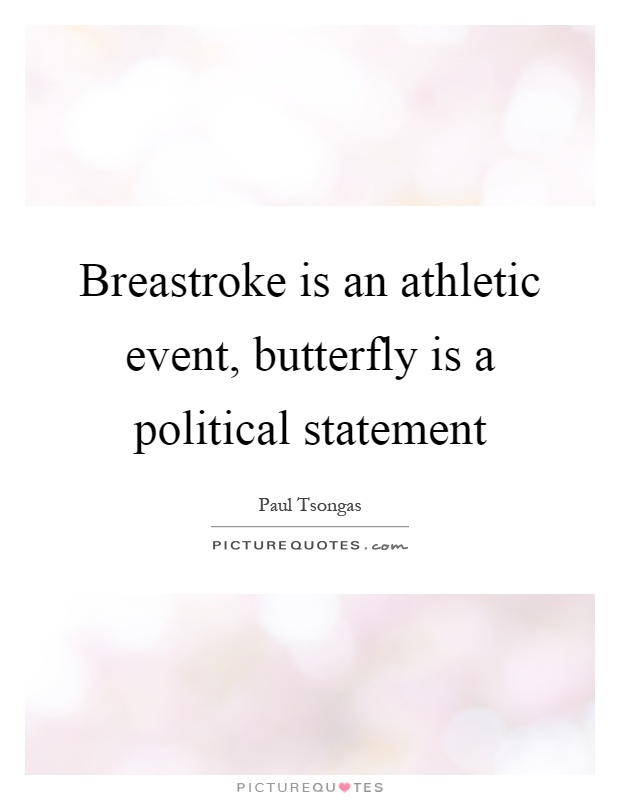 Breastroke is an athletic event, butterfly is a political statement Picture Quote #1