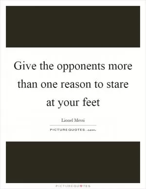 Give the opponents more than one reason to stare at your feet Picture Quote #1