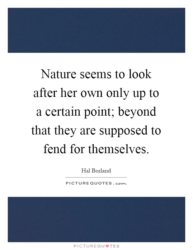 Nature seems to look after her own only up to a certain point; beyond that they are supposed to fend for themselves Picture Quote #1