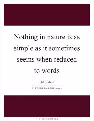 Nothing in nature is as simple as it sometimes seems when reduced to words Picture Quote #1
