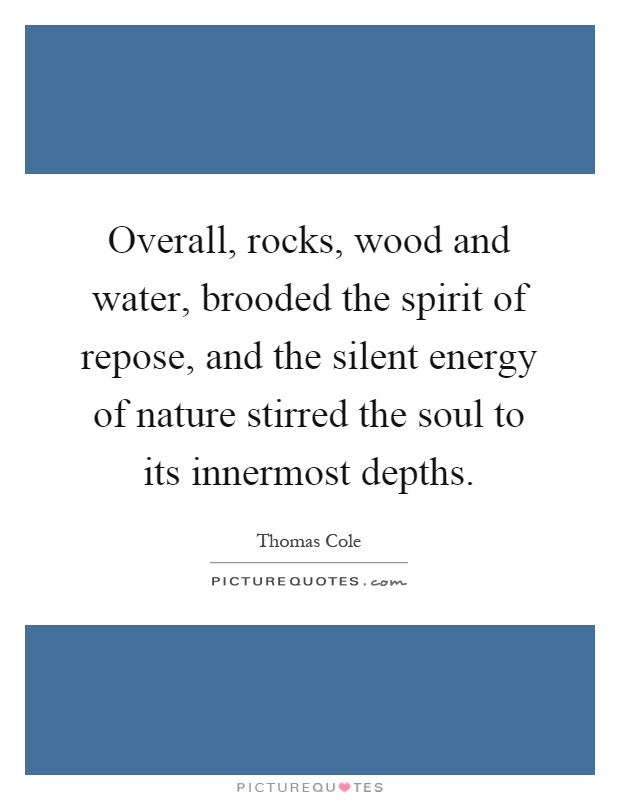 Overall, rocks, wood and water, brooded the spirit of repose, and the silent energy of nature stirred the soul to its innermost depths Picture Quote #1