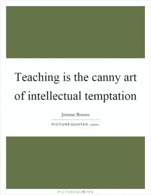Teaching is the canny art of intellectual temptation Picture Quote #1