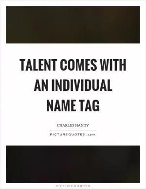 Talent comes with an individual name tag Picture Quote #1