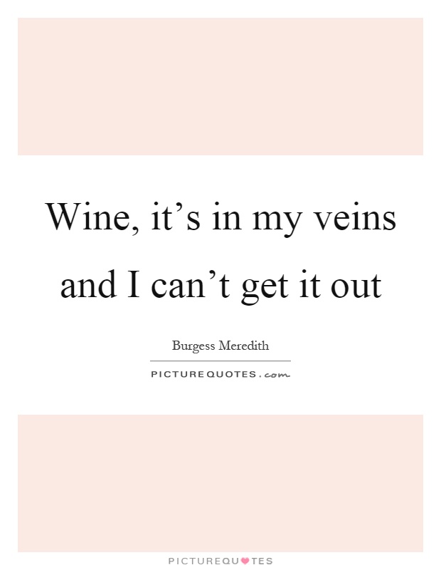 Wine, it's in my veins and I can't get it out Picture Quote #1
