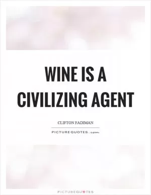 Wine is a civilizing agent Picture Quote #1