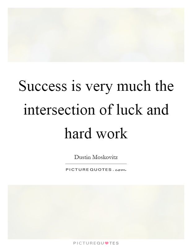 Success is very much the intersection of luck and hard work Picture Quote #1