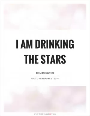 I am drinking the stars Picture Quote #1