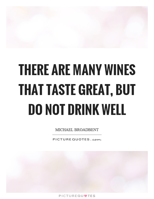 There are many wines that taste great, but do not drink well Picture Quote #1