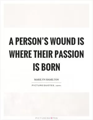 A person’s wound is where their passion is born Picture Quote #1