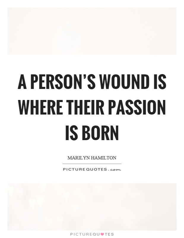 A person's wound is where their passion is born Picture Quote #1