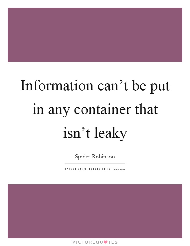 Information can't be put in any container that isn't leaky Picture Quote #1