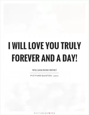 I will love you truly forever and a day! Picture Quote #1