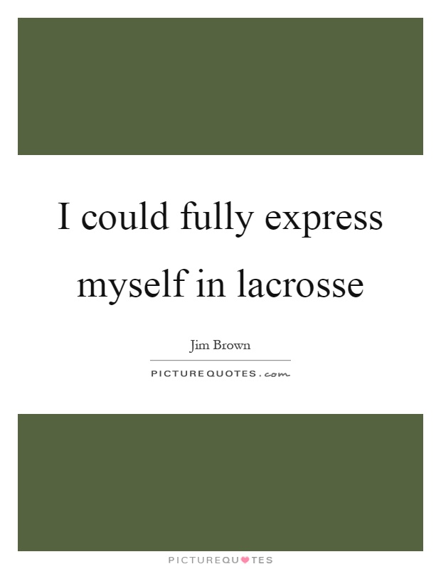 I could fully express myself in lacrosse Picture Quote #1