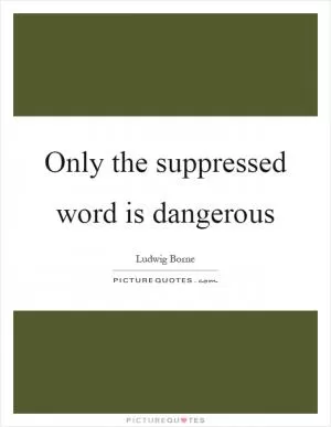 Only the suppressed word is dangerous Picture Quote #1