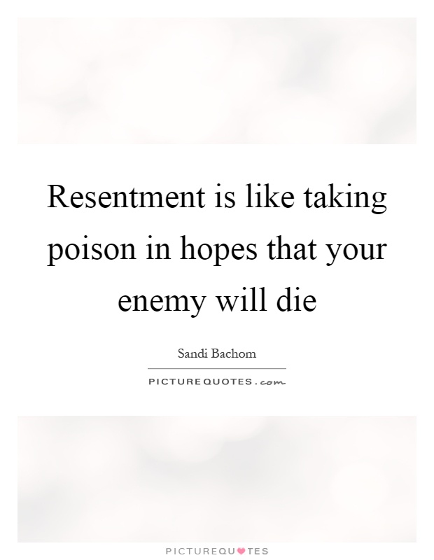 Resentment is like taking poison in hopes that your enemy will die Picture Quote #1