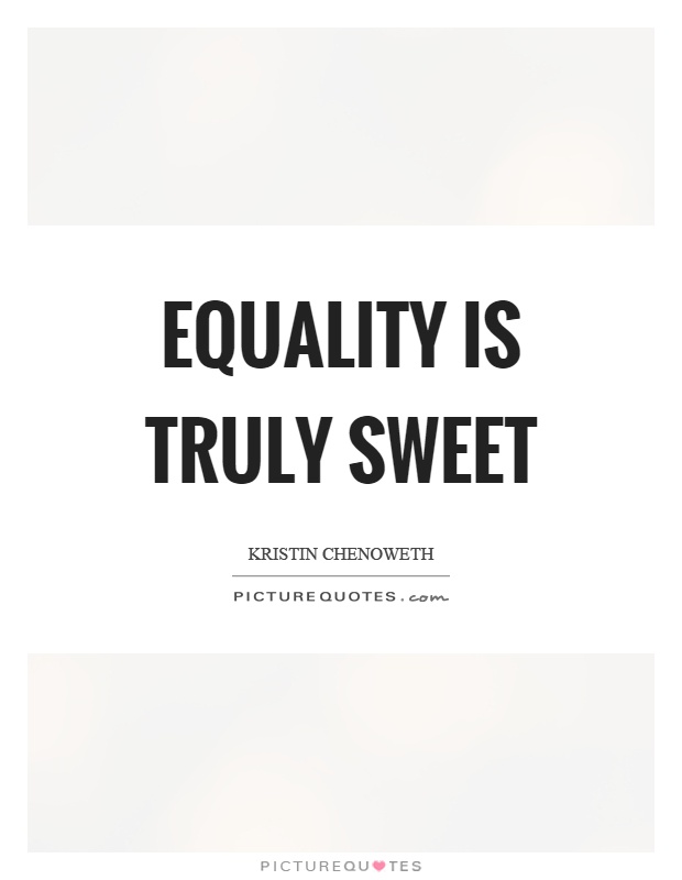 Equality is truly sweet Picture Quote #1