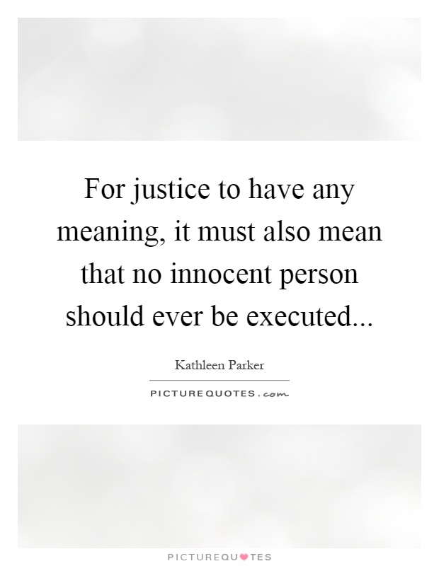 For justice to have any meaning, it must also mean that no innocent person should ever be executed Picture Quote #1