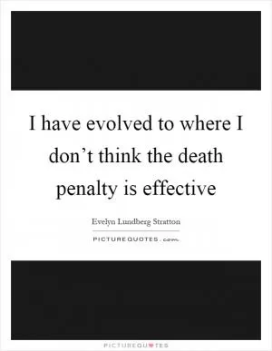 I have evolved to where I don’t think the death penalty is effective Picture Quote #1