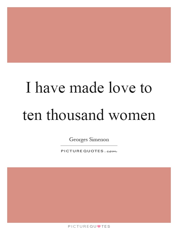 I have made love to ten thousand women Picture Quote #1
