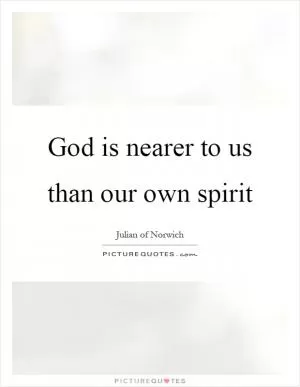 God is nearer to us than our own spirit Picture Quote #1