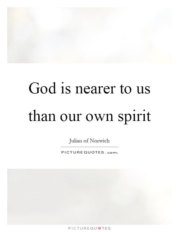 God is nearer to us than our own spirit Picture Quote #1
