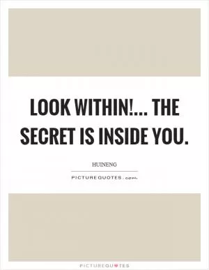 Look within!... The secret is inside you Picture Quote #1