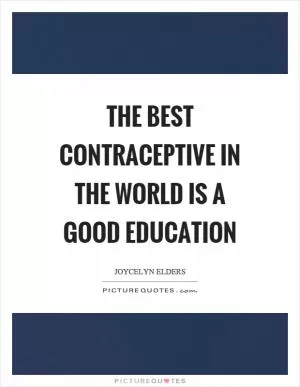 The best contraceptive in the world is a good education Picture Quote #1