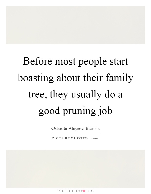 Before most people start boasting about their family tree, they usually do a good pruning job Picture Quote #1