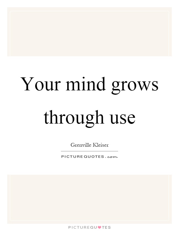 Your mind grows through use Picture Quote #1