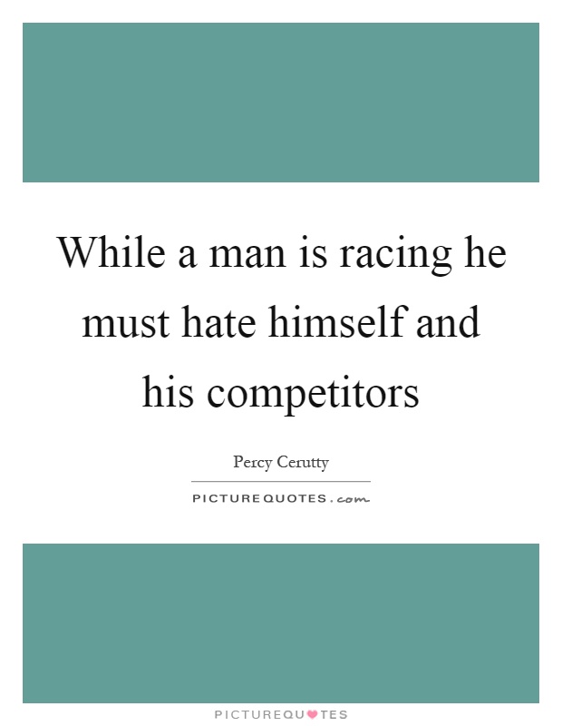 While a man is racing he must hate himself and his competitors Picture Quote #1