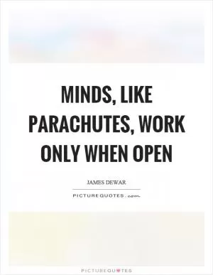 Minds, like parachutes, work only when open Picture Quote #1