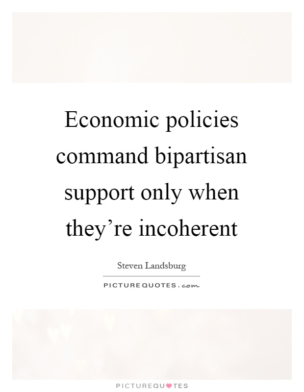 Economic policies command bipartisan support only when they're incoherent Picture Quote #1