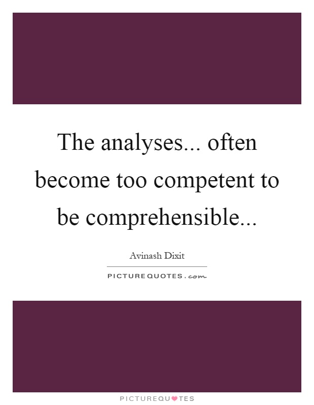 The analyses... often become too competent to be comprehensible Picture Quote #1