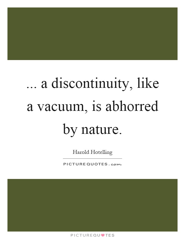 ... a discontinuity, like a vacuum, is abhorred by nature Picture Quote #1