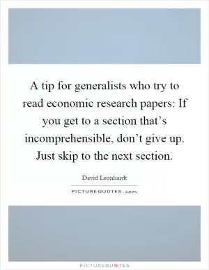 A tip for generalists who try to read economic research papers: If you get to a section that’s incomprehensible, don’t give up. Just skip to the next section Picture Quote #1