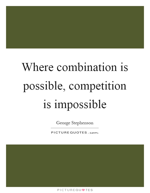 Where combination is possible, competition is impossible Picture Quote #1