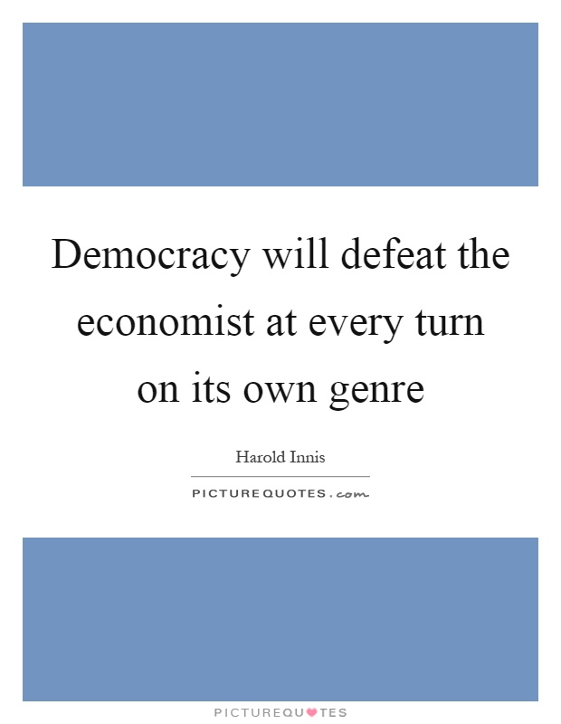 Democracy will defeat the economist at every turn on its own genre Picture Quote #1