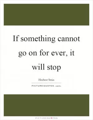If something cannot go on for ever, it will stop Picture Quote #1