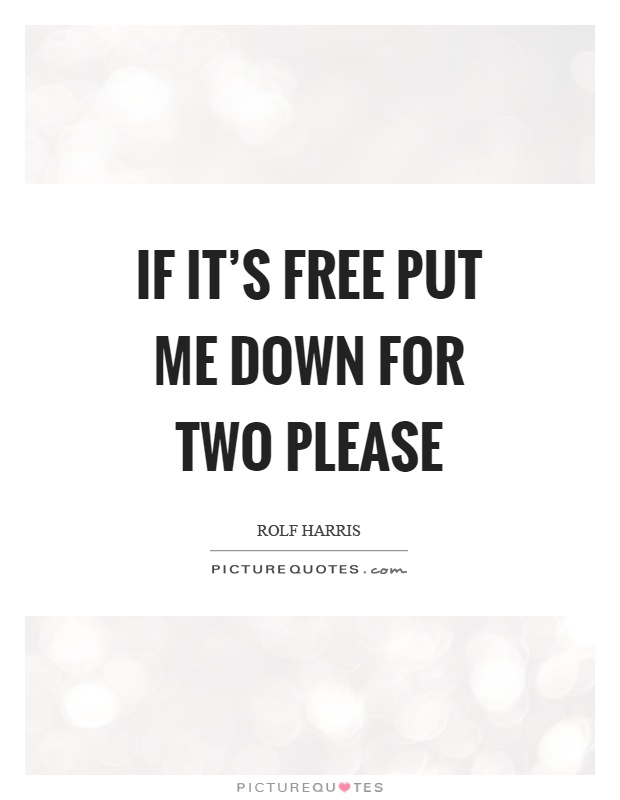 If it's free put me down for two please Picture Quote #1