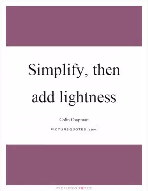 Simplify, then add lightness Picture Quote #1