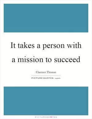 It takes a person with a mission to succeed Picture Quote #1