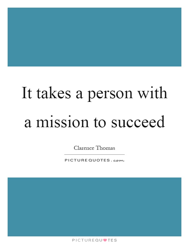 It takes a person with a mission to succeed Picture Quote #1